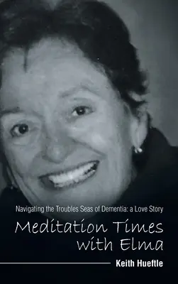 Tiempos de meditación con Elma: Navegando por los mares de la demencia: una historia de amor - Meditation Times with Elma: Navigating the Troubles Seas of Dementia: a Love Story