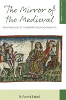 El espejo de lo medieval: Una antropología de la imaginación histórica occidental - The Mirror of the Medieval: An Anthropology of the Western Historical Imagination