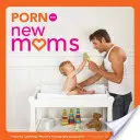 Porno para madres primerizas: De la Cooperativa de Pornografía Femenina de Cambridge - Porn for New Moms: From the Cambridge Women's Pornography Cooperative