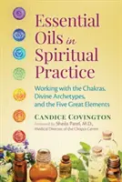 Los Aceites Esenciales en la Práctica Espiritual: Trabajando con los Chakras, los Arquetipos Divinos y los Cinco Grandes Elementos - Essential Oils in Spiritual Practice: Working with the Chakras, Divine Archetypes, and the Five Great Elements