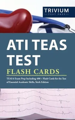 ATI TEAS Test Flash Cards: TEAS 6 Exam Prep Including 400+ Flash Cards for the Test of Essential Academic Skills, Sixth Edition. - ATI TEAS Test Flash Cards: TEAS 6 Exam Prep Including 400+ Flash Cards for the Test of Essential Academic Skills, Sixth Edition