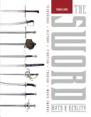 La espada: mito y realidad: Tecnología, historia, lucha, forja, espadas de cine - The Sword: Myth & Reality: Technology, History, Fighting, Forging, Movie Swords