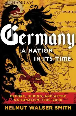 Alemania: Una nación en su tiempo: antes, durante y después del nacionalismo, 1500-2000 - Germany: A Nation in Its Time: Before, During, and After Nationalism, 1500-2000