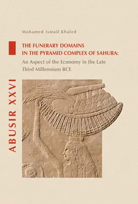 Los dominios funerarios del complejo piramidal de Sahura: Un aspecto de la economía a finales del tercer milenio a.C. - The Funerary Domains in the Pyramid Complex of Sahura: An Aspect of the Economy in the Late Third Millenium Bce