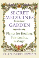 Medicinas secretas de tu jardín: Plantas curativas, espirituales y mágicas - Secret Medicines from Your Garden: Plants for Healing, Spirituality, and Magic