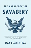 La gestión del salvajismo: Cómo el Estado de Seguridad Nacional de Estados Unidos alimentó el ascenso de Al Qaeda, el Isis y Donald Trump - The Management of Savagery: How America's National Security State Fueled the Rise of Al Qaeda, Isis, and Donald Trump