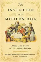 La invención del perro moderno: Raza y sangre en la Gran Bretaña victoriana - The Invention of the Modern Dog: Breed and Blood in Victorian Britain