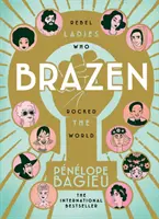 Brazen - Rebel Ladies Who Rocked The World (en inglés) - Brazen - Rebel Ladies Who Rocked The World