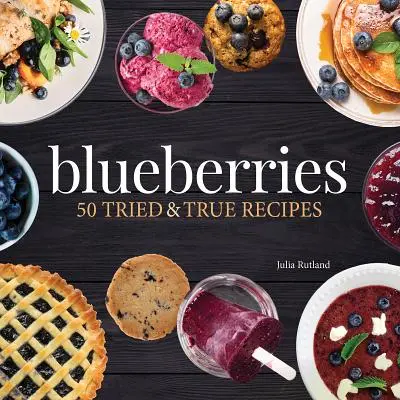 Arándanos: 50 recetas probadas y verdaderas - Blueberries: 50 Tried and True Recipes