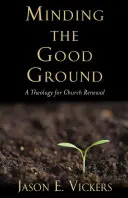 Minding the Good Ground: Una teología para la renovación de la Iglesia - Minding the Good Ground: A Theology for Church Renewal