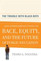 The Trouble with Black Boys: ...and Other Reflections on Race, Equity, and the Future of Public Education (El problema de los chicos negros: ...y otras reflexiones sobre la raza, la equidad y el futuro de la educación pública) - The Trouble with Black Boys: ...and Other Reflections on Race, Equity, and the Future of Public Education