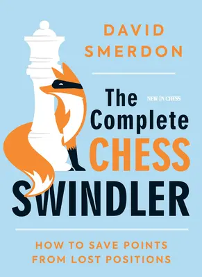 The Complete Chess Swindler: Cómo salvar puntos de posiciones perdidas - The Complete Chess Swindler: How to Save Points from Lost Positions