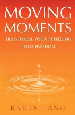 Momentos conmovedores: Transforma tu sufrimiento en libertad - Moving Moments: Transform your suffering into freedom