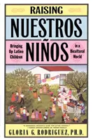 Criando a Nuestros Niños: Educar a los niños latinos en un mundo bicultural - Raising Nuestros Ninos: Bringing Up Latino Children in a Bicultural World