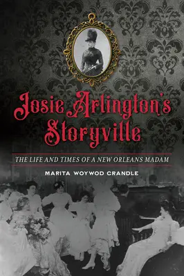 Josie Arlington's Storyville: Vida y época de una madame de Nueva Orleans - Josie Arlington's Storyville: The Life and Times of a New Orleans Madam