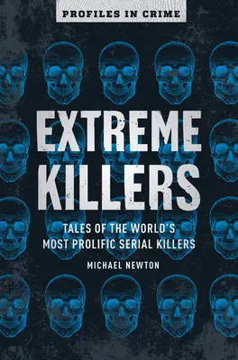 Asesinos extremos, 4: Relatos de los asesinos en serie más prolíficos del mundo - Extreme Killers, 4: Tales of the World's Most Prolific Serial Killers