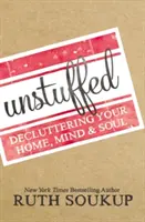 Unstuffed: Desordenando tu casa, tu mente y tu alma - Unstuffed: Decluttering Your Home, Mind, and Soul