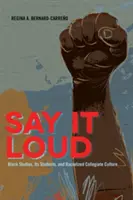 Say It Loud; Black Studies, Its Students, and Racialized Collegiate Culture (Dilo alto: los estudios negros, sus estudiantes y la cultura universitaria racializada) - Say It Loud; Black Studies, Its Students, and Racialized Collegiate Culture