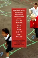 Start Where You Are, But Don't Stay There: Comprender la diversidad, las diferencias de oportunidades y la enseñanza en las aulas actuales - Start Where You Are, But Don't Stay There: Understanding Diversity, Opportunity Gaps, and Teaching in Today's Classrooms