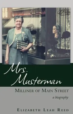 La señora Musterman, sombrerera de Main Street: Una biografía - Mrs. Musterman, Milliner of Main Street: A Biography