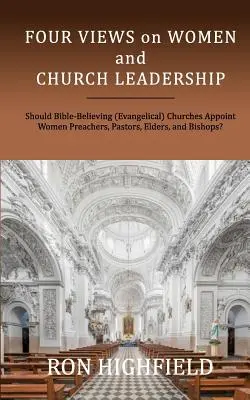 Cuatro puntos de vista sobre las mujeres y el liderazgo eclesiástico: ¿Deben las iglesias evangélicas creyentes en la Biblia nombrar a mujeres predicadoras, pastoras, ancianas y obispos? - Four Views on Women and Church Leadership: Should Bible-Believing (Evangelical) Churches Appoint Women Preachers, Pastors, Elders, and Bishops?