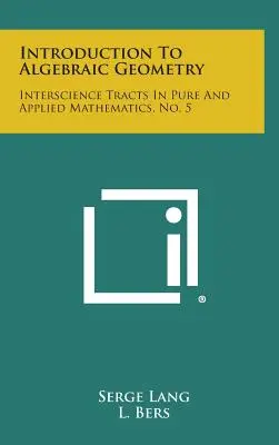 Introducción a la geometría algebraica: Interscience Tracts in Pure and Applied Mathematics, No. 5 - Introduction to Algebraic Geometry: Interscience Tracts in Pure and Applied Mathematics, No. 5
