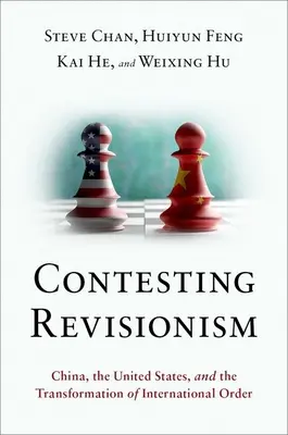 Impugnando el revisionismo: China, Estados Unidos y la transformación del orden internacional - Contesting Revisionism: China, the United States, and the Transformation of International Order