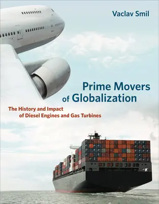 Motores principales de la globalización: Historia e impacto de los motores diesel y las turbinas de gas - Prime Movers of Globalization: The History and Impact of Diesel Engines and Gas Turbines