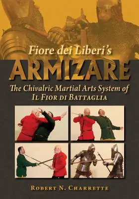 Armizare de Fiore Dei Liberi: El sistema de artes marciales caballerescas de Il Fior Di Battaglia - Fiore Dei Liberi's Armizare: The Chivalric Martial Arts System of Il Fior Di Battaglia