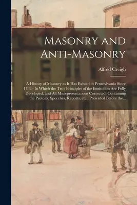 Masonería y antimasonería: historia de la masonería tal y como ha existido en Pensilvania desde 1792. En el que se exponen los verdaderos principios de la institución. - Masonry and Anti-masonry: a History of Masonry as It Has Existed in Pennsylvania Since 1792. In Which the True Principles of the Institution Are