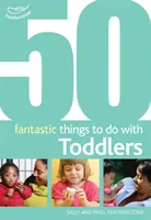 50 cosas fantásticas que hacer con niños de 16 a 36 meses - 50 Fantastic Things to Do with Toddlers - 16-36 Months