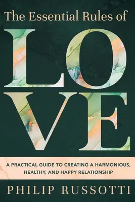 Las reglas esenciales del amor: Guía práctica para crear una relación armoniosa, sana y feliz - The Essential Rules of Love: A Practical Guide to Creating a Harmonious, Healthy, and Happy Relationship