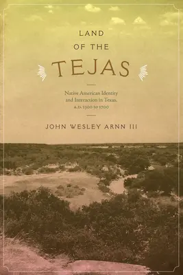 Tierra de Tejas: Identidad e interacción de los nativos americanos en Texas, 1300-1700 d.C. - Land of the Tejas: Native American Identity and Interaction in Texas, A.D. 1300 to 1700
