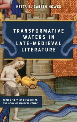 Aguas transformadoras en la literatura bajomedieval: De Aelred de Rievaulx al libro de Margery Kempe - Transformative Waters in Late-Medieval Literature: From Aelred of Rievaulx to the Book of Margery Kempe