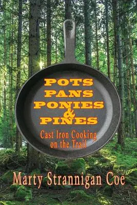 Ollas, sartenes, ponis y pinos: Cocina de hierro fundido en el camino - Pots, Pans, Ponies & Pines: Cast Iron Cooking on the Trail