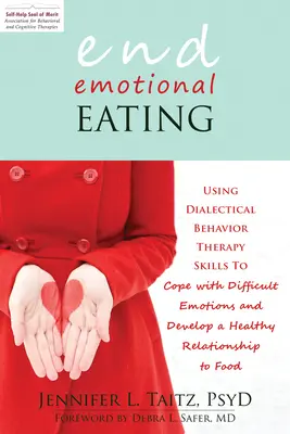 Poner fin a la alimentación emocional: Cómo utilizar las habilidades de la Terapia Dialéctica Conductual para afrontar las emociones difíciles y desarrollar una relación sana con la comida - End Emotional Eating: Using Dialectical Behavior Therapy Skills to Cope with Difficult Emotions and Develop a Healthy Relationship to Food