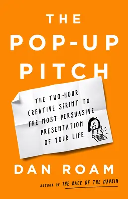 El lanzamiento emergente: El sprint creativo de dos horas para la presentación más persuasiva de su vida - The Pop-Up Pitch: The Two-Hour Creative Sprint to the Most Persuasive Presentation of Your Life