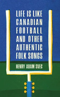 La vida es como el fútbol canadiense y otras canciones populares auténticas - Life Is Like Canadian Football and Other Authentic Folk Songs