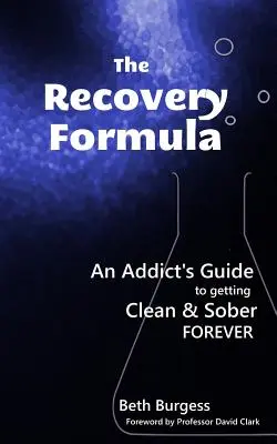 La fórmula de la recuperación: Guía del adicto para estar limpio y sobrio para siempre - The Recovery Formula: An Addict's Guide to getting Clean and Sober Forever