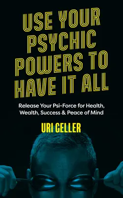 Usa tus poderes psíquicos para tenerlo todo: Libera tu Fuerza Psíquica para tener Salud, Riqueza, Éxito y Paz Mental - Use Your Psychic Powers to Have It All: Release Your Psi-Force for Health, Wealth, Success & Peace of Mind