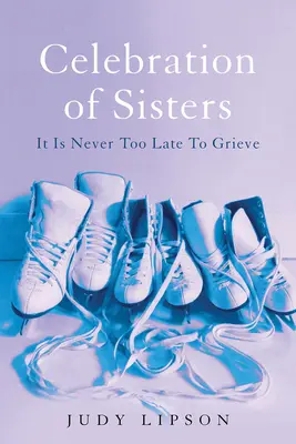 Celebración de hermanas: Nunca es tarde para llorar - Celebration of Sisters: It Is Never Too Late to Grieve