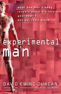 El hombre experimental: Lo que el cuerpo de un hombre revela sobre su futuro, su salud y nuestro mundo tóxico - Experimental Man: What One Man's Body Reveals about His Future, Your Health, and Our Toxic World