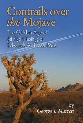 Contrails Over the Mojave: La edad de oro de las pruebas de vuelo de reactores en la base aérea de Edwards - Contrails Over the Mojave: The Golden Age of Jet Flight Testing at Edwards Air Force Base