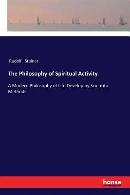 La Filosofía de la Actividad Espiritual: Una Filosofía Moderna de la Vida Desarrollada por Métodos Científicos - The Philosophy of Spiritual Activity: A Modern Philosophy of Life Develop by Scientific Methods