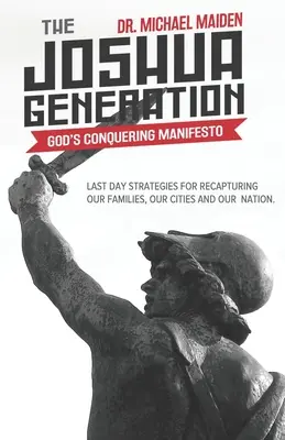 La Generación de Josué: El Manifiesto Conquistador de Dios: Estrategias de los últimos días para reconquistar nuestras familias, nuestras ciudades y nuestra nación - The Joshua Generation: God's Conquering Manifesto: Last Day Strategies for Recapturing Our Families, Our Cities and Our Nation