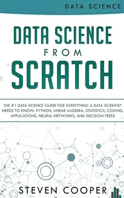 Data Science From Scratch: La Guía #1 de Ciencia de Datos Para Todo Lo Que Un Científico de Datos Necesita Saber: Python, Álgebra Lineal, Estadística, Codificación, A - Data Science From Scratch: The #1 Data Science Guide For Everything A Data Scientist Needs To Know: Python, Linear Algebra, Statistics, Coding, A