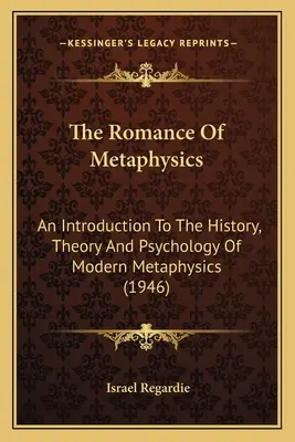 El romance de la metafísica: Introducción a la historia, teoría y psicología de la metafísica moderna (1946) - The Romance Of Metaphysics: An Introduction To The History, Theory And Psychology Of Modern Metaphysics (1946)