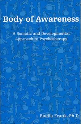 Cuerpo de conciencia: Un enfoque somático y evolutivo de la psicoterapia - Body of Awareness: A Somatic and Developmental Approach to Psychotherapy