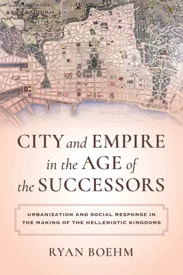 Ciudad e Imperio en la época de los sucesores: Urbanización y respuesta social en la formación de los reinos helenísticos - City and Empire in the Age of the Successors: Urbanization and Social Response in the Making of the Hellenistic Kingdoms
