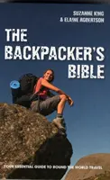 La Biblia del mochilero: tu guía esencial para dar la vuelta al mundo - Backpacker's Bible - Your Essential Guide to Round the World Travel